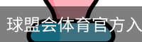 球盟会体育官方入口 - 赛事资讯平台